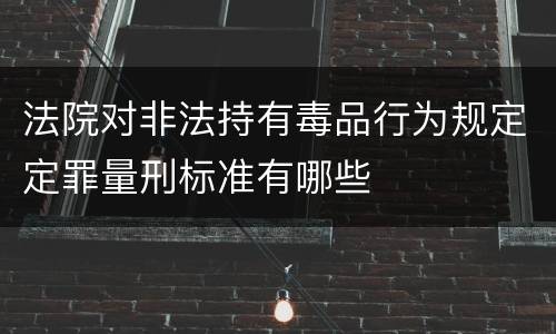 法院对非法持有毒品行为规定定罪量刑标准有哪些
