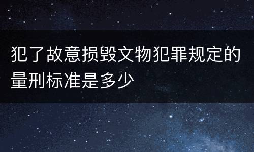 犯了故意损毁文物犯罪规定的量刑标准是多少