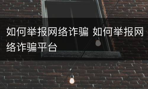 如何举报网络诈骗 如何举报网络诈骗平台