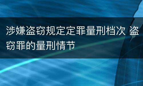 涉嫌盗窃规定定罪量刑档次 盗窃罪的量刑情节