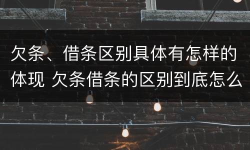 欠条、借条区别具体有怎样的体现 欠条借条的区别到底怎么写