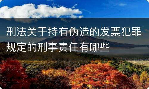 刑法关于持有伪造的发票犯罪规定的刑事责任有哪些