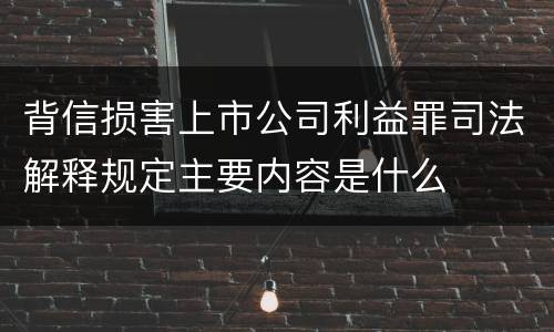背信损害上市公司利益罪司法解释规定主要内容是什么