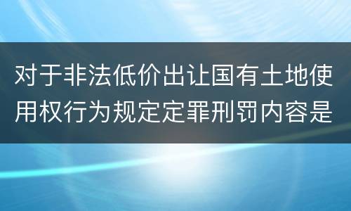 对于非法低价出让国有土地使用权行为规定定罪刑罚内容是多少