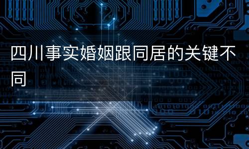 四川事实婚姻跟同居的关键不同