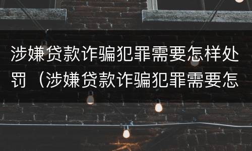 涉嫌贷款诈骗犯罪需要怎样处罚（涉嫌贷款诈骗犯罪需要怎样处罚才能缓刑）