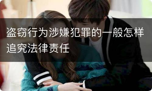 盗窃行为涉嫌犯罪的一般怎样追究法律责任