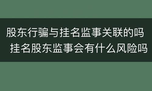 股东行骗与挂名监事关联的吗 挂名股东监事会有什么风险吗