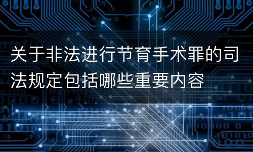 关于非法进行节育手术罪的司法规定包括哪些重要内容