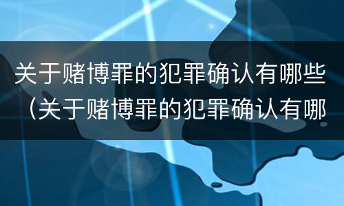 关于赌博罪的犯罪确认有哪些（关于赌博罪的犯罪确认有哪些规定）