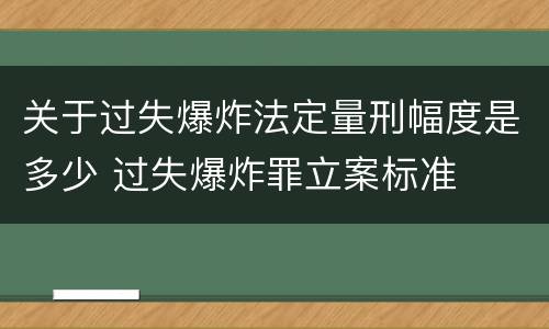 关于过失爆炸法定量刑幅度是多少 过失爆炸罪立案标准