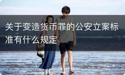 关于变造货币罪的公安立案标准有什么规定