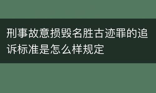 刑事故意损毁名胜古迹罪的追诉标准是怎么样规定