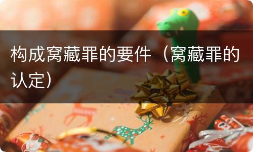 构成窝藏罪的要件（窝藏罪的认定）