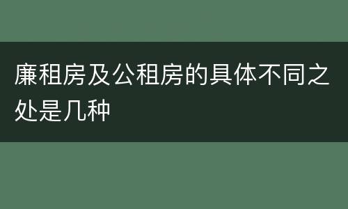 廉租房及公租房的具体不同之处是几种