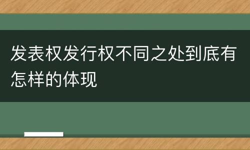 发表权发行权不同之处到底有怎样的体现