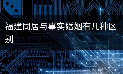 福建同居与事实婚姻有几种区别