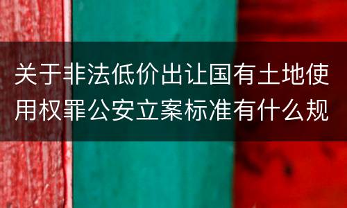 关于非法低价出让国有土地使用权罪公安立案标准有什么规定