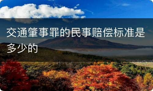 交通肇事罪的民事赔偿标准是多少的
