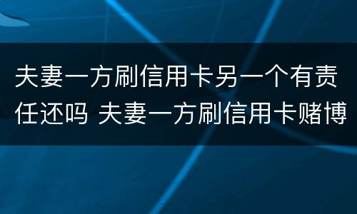 夫妻一方刷信用卡另一个有责任还吗 夫妻一方刷信用卡赌博欠债另一方有义务还吗