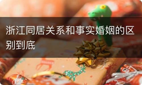 浙江同居关系和事实婚姻的区别到底