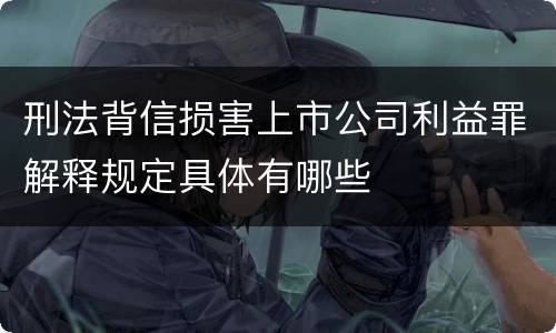 刑法背信损害上市公司利益罪解释规定具体有哪些
