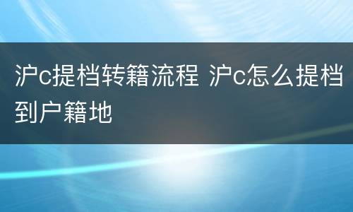 沪c提档转籍流程 沪c怎么提档到户籍地