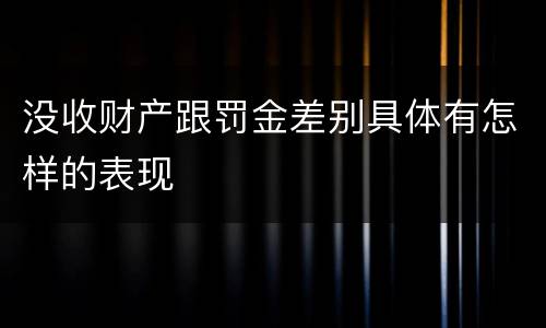 没收财产跟罚金差别具体有怎样的表现