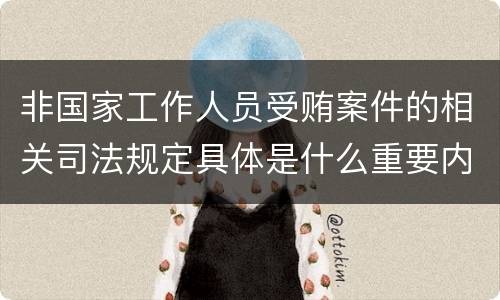 非国家工作人员受贿案件的相关司法规定具体是什么重要内容