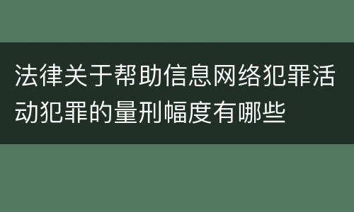 法律关于帮助信息网络犯罪活动犯罪的量刑幅度有哪些