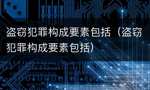 盗窃犯罪构成要素包括（盗窃犯罪构成要素包括）