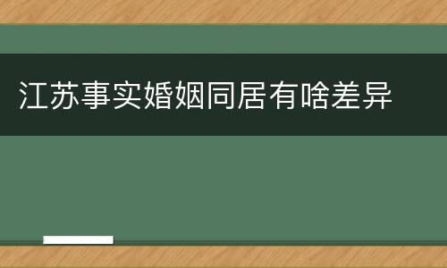 江苏事实婚姻同居有啥差异
