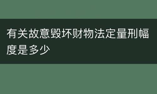 有关故意毁坏财物法定量刑幅度是多少