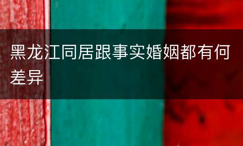 黑龙江同居跟事实婚姻都有何差异