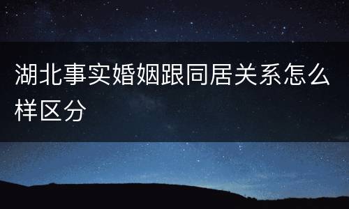湖北事实婚姻跟同居关系怎么样区分