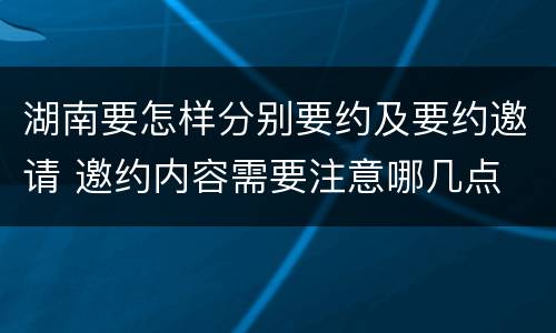 湖南要怎样分别要约及要约邀请 邀约内容需要注意哪几点