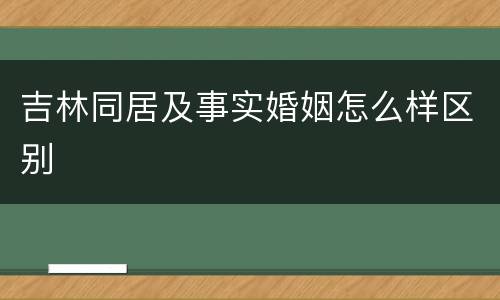 吉林同居及事实婚姻怎么样区别