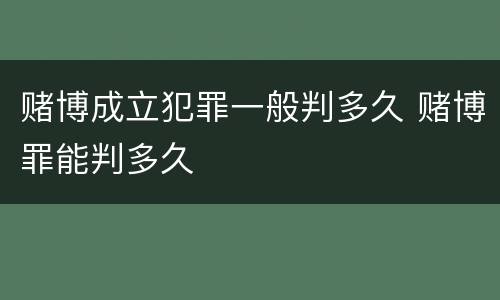 赌博成立犯罪一般判多久 赌博罪能判多久