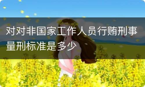 对对非国家工作人员行贿刑事量刑标准是多少