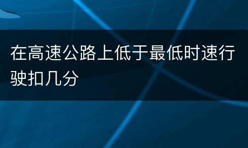 在高速公路上低于最低时速行驶扣几分