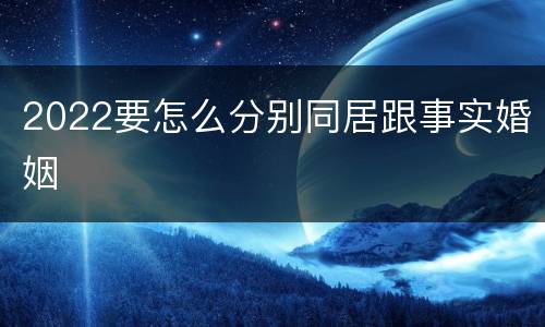 2022要怎么分别同居跟事实婚姻