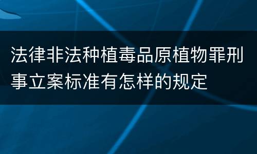 法律非法种植毒品原植物罪刑事立案标准有怎样的规定
