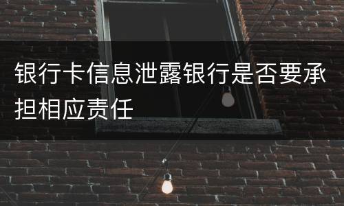 银行卡信息泄露银行是否要承担相应责任