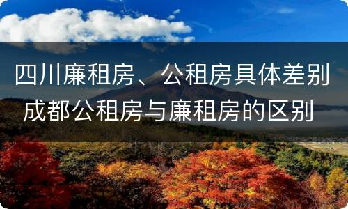 四川廉租房、公租房具体差别 成都公租房与廉租房的区别