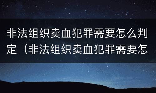 非法组织卖血犯罪需要怎么判定（非法组织卖血犯罪需要怎么判定呢）