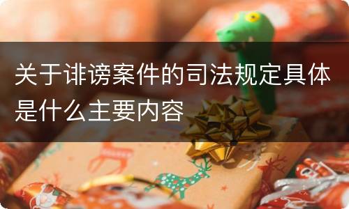 关于诽谤案件的司法规定具体是什么主要内容