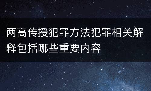 两高传授犯罪方法犯罪相关解释包括哪些重要内容