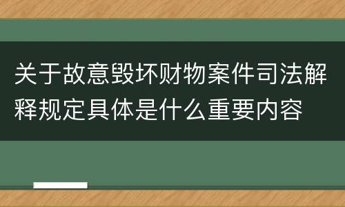 关于故意毁坏财物案件司法解释规定具体是什么重要内容