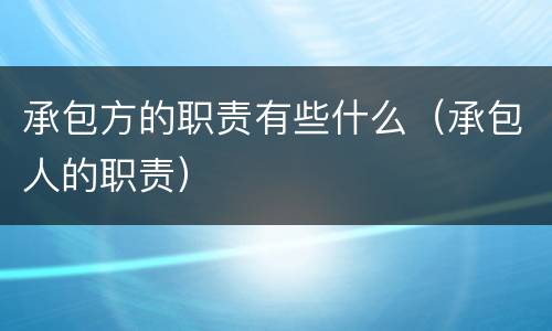 承包方的职责有些什么（承包人的职责）