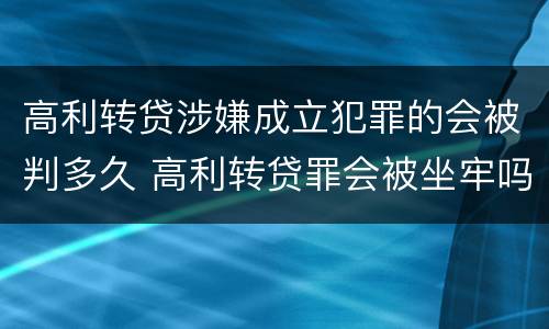 高利转贷涉嫌成立犯罪的会被判多久 高利转贷罪会被坐牢吗?